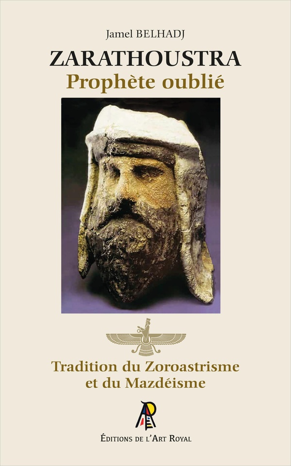 ZARATHOUSTRA - PROPHETE OUBLIE - TRADITION DU ZOROASTRISME ET DU MAZDEISME