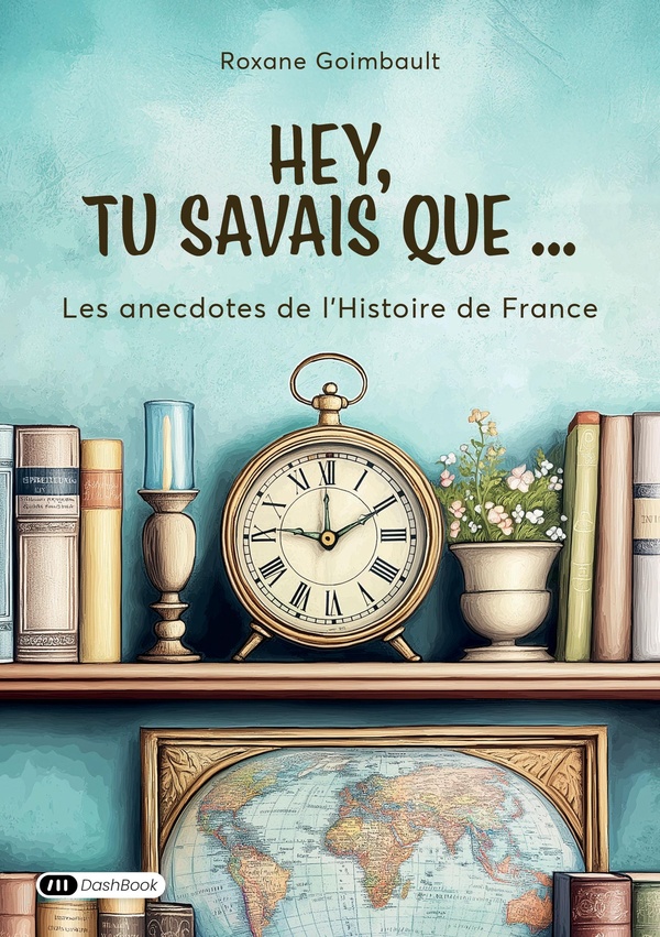 HEY, TU SAVAIS QUE... - LES ANECDOTES DE L'HISTOIRE DE FRANCE