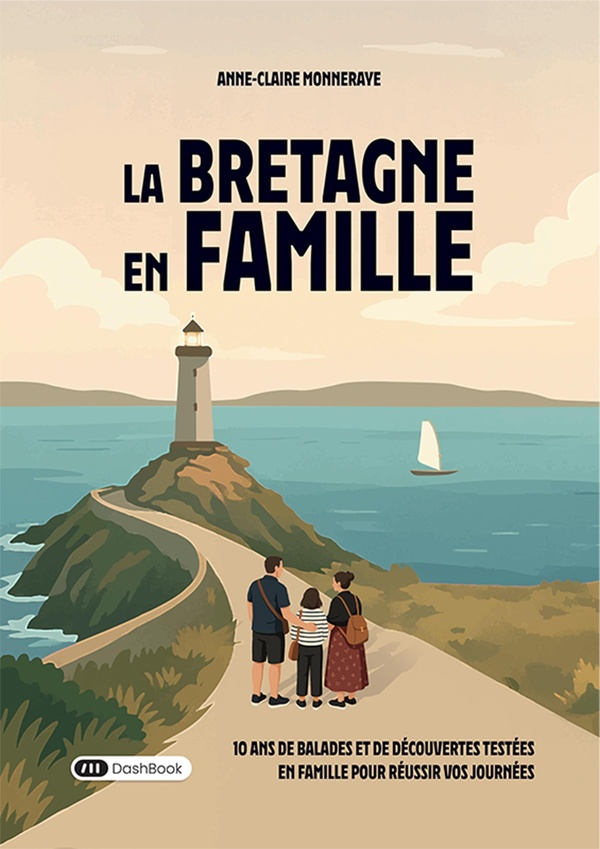 LA BRETAGNE EN FAMILLE - 10 ANS DE BALADES ET DE DECOUVERTES TESTEES EN FAMILLE POUR REUSSIR VOS JOU