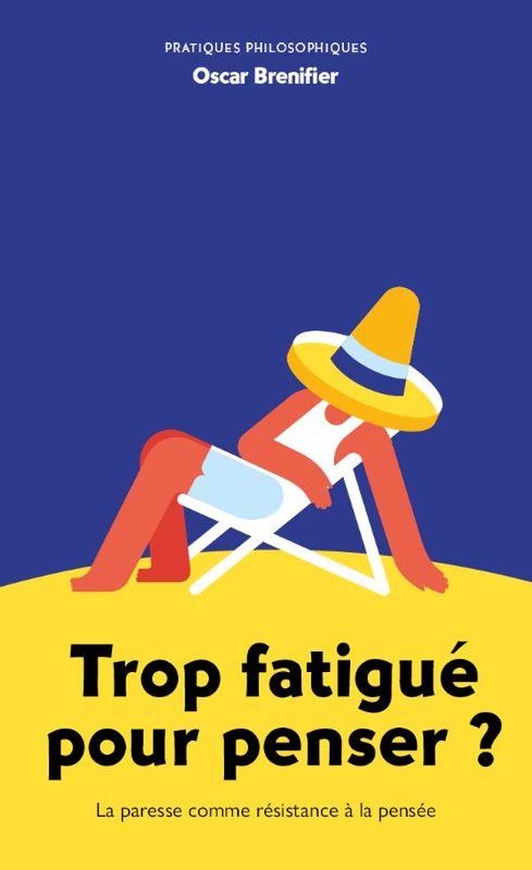 TROP FATIGUE POUR PENSER ? - LA PARESSE COMME RESISTANCE A LA PENSEE