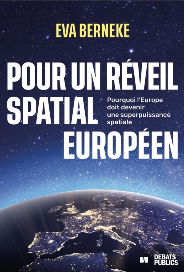 POUR UN REVEIL SPATIAL EUROPEEN - POURQUOI L'EUROPE DOIT DEVENIR UNE SUPERPUISSANCE SPATIALE