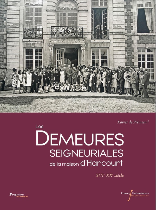 LES DEMEURES SEIGNEURIALES DE LA MAISON D'HARCOURT - XVIE-XXE SIECLE
