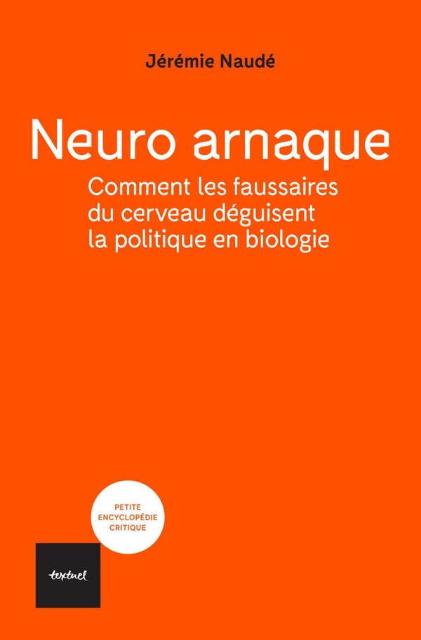 NEURO ARNAQUE - COMMENT LES FAUSSAIRES DU CERVEAU DEGUISENT LA POLITIQUE EN BIOLOGIE