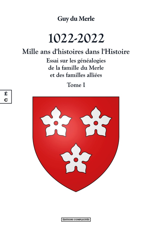 1022-2022 - MILLE ANS D HISTOIRES DANS L HISTOIRE - TOME I : ESSAI SUR LES GENEALOGIES DE LA FAMILLE