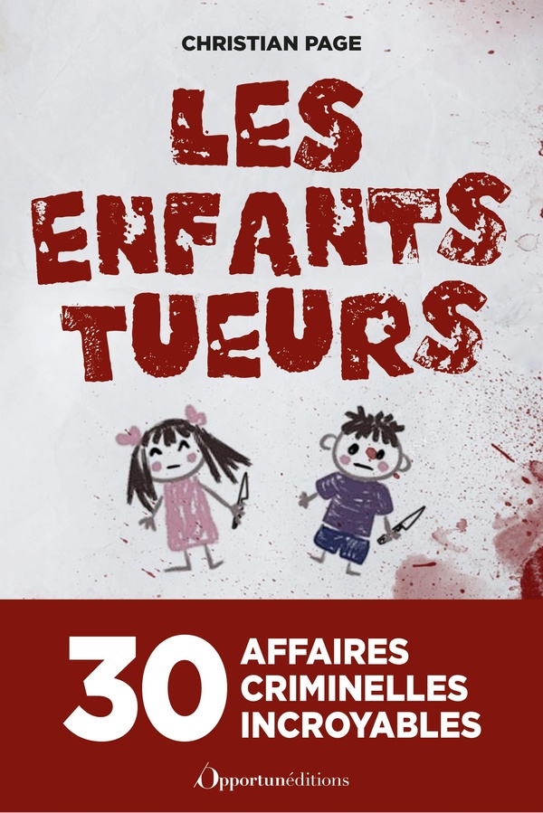 LES ENFANTS TUEURS - 30 AFFAIRES CRIMINELLES INCROYABLES