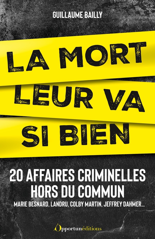 LA MORT LEUR VA SI BIEN - 20 AFFAIRES CRIMINELLES HORS DU COMMUN