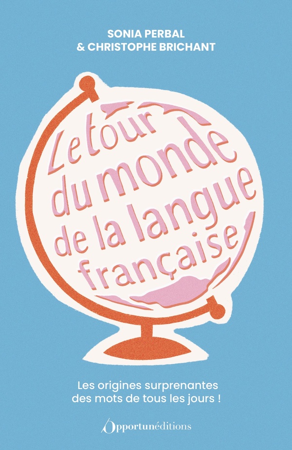 LE TOUR DU MONDE DE LA LANGUE FRANCAISE - LES ORIGINES SURPRENANTES DES MOTS DE TOUS LES JOURS !