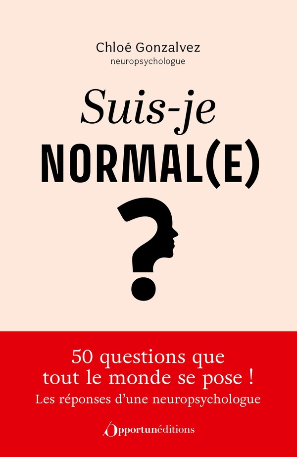 SUIS-JE NORMAL(E) ? - UNE NEUROPSYCHOLOGUE REPOND AUX 50 QUESTIONS QUE TOUT LE MONDE SE POSE !