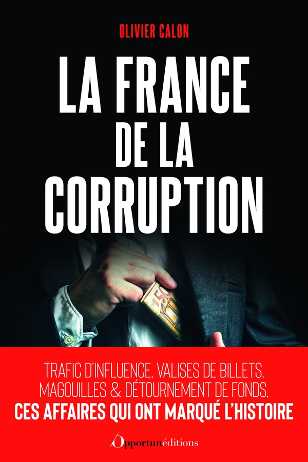 LA FRANCE DE LA CORRUPTION - 250 ANS D'AFFAIRES MEMORABLES