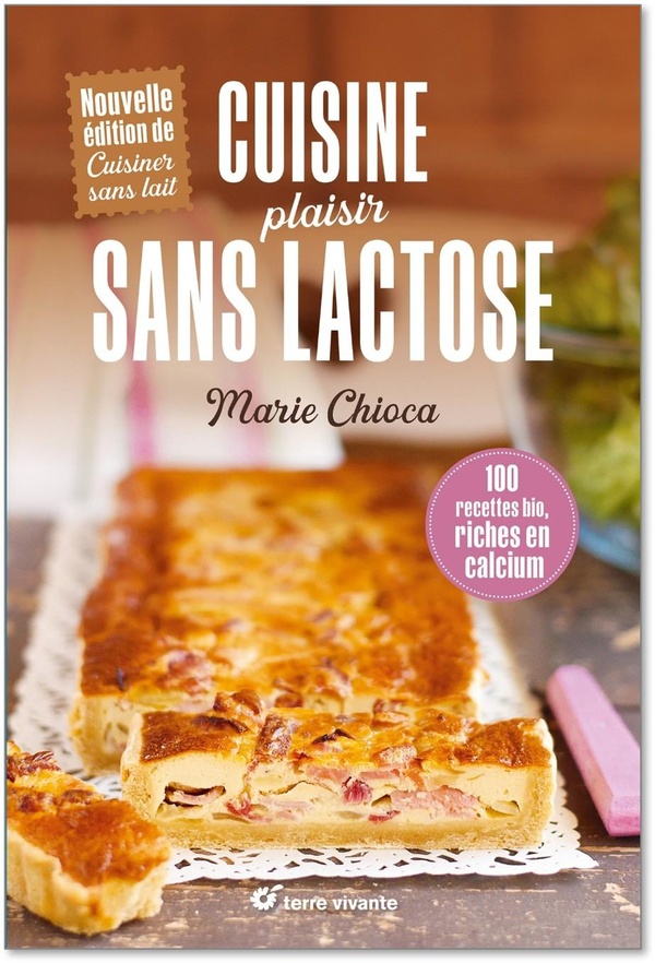 CUISINE PLAISIR SANS LACTOSE - 100 RECETTES BIO RICHES EN CALCIUM - NOUVELLE EDITION