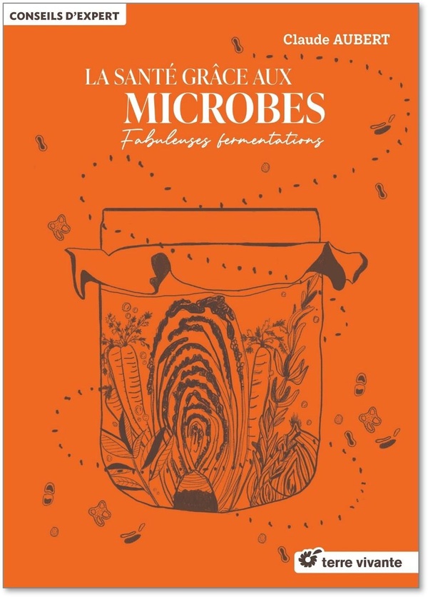 LA SANTE GRACE AUX MICROBES - FABULEUSES FERMENTATIONS