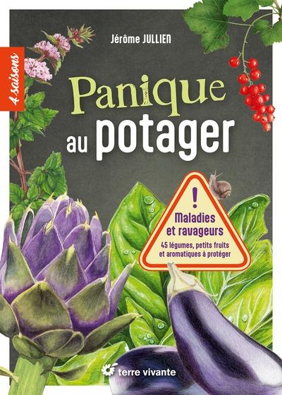 PANIQUE AU POTAGER - MALADIES ET RAVAGEURS - 45 LEGUMES, PETITS FRUITS ET AROMATIQUES A PROTEGER