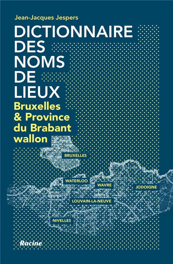 DICTIONNAIRE DES NOMS DE LIEUX - BRUXELLES ET PROVINCE DU BRADANT WALLON