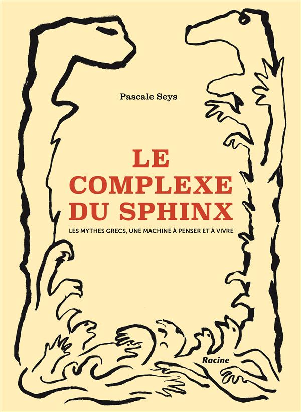 LE COMPLEXE DU SPHINX - LES MYTHES GRECS, UNE MACHINE A PENSER ET A VIVRE