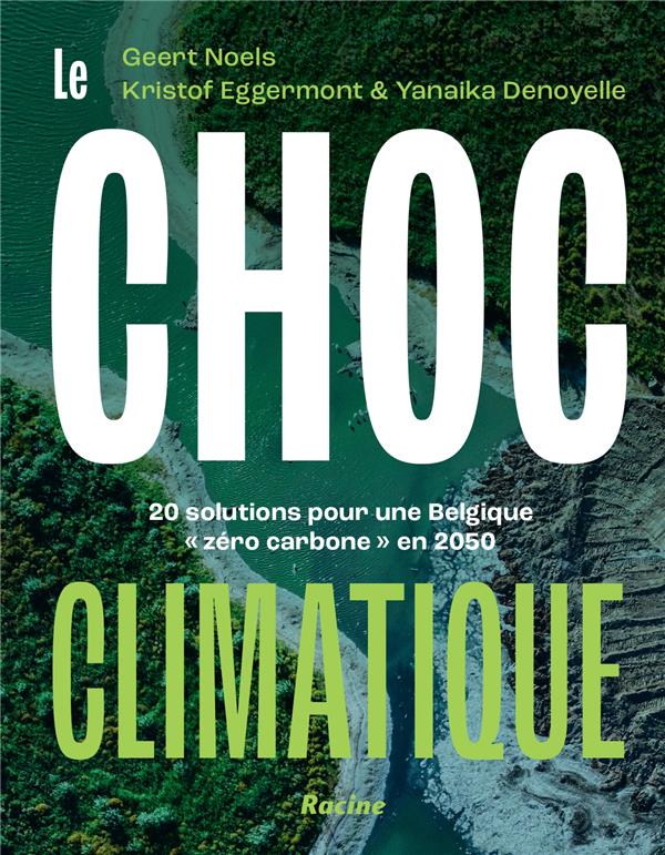 LE CHOC CLIMATIQUE - 20 SOLUTIONS POUR UNE BELGIQUE  AZERO CARBONEA  EN 2050