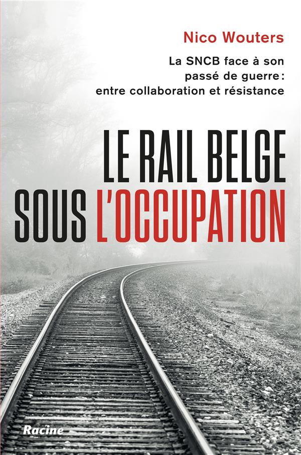 LE RAIL BELGE SOUS L'OCCUPATION - LA SNCB FACE A SON PASSE DE GUERRE : ENTRE COLLABORATION ET RESIST