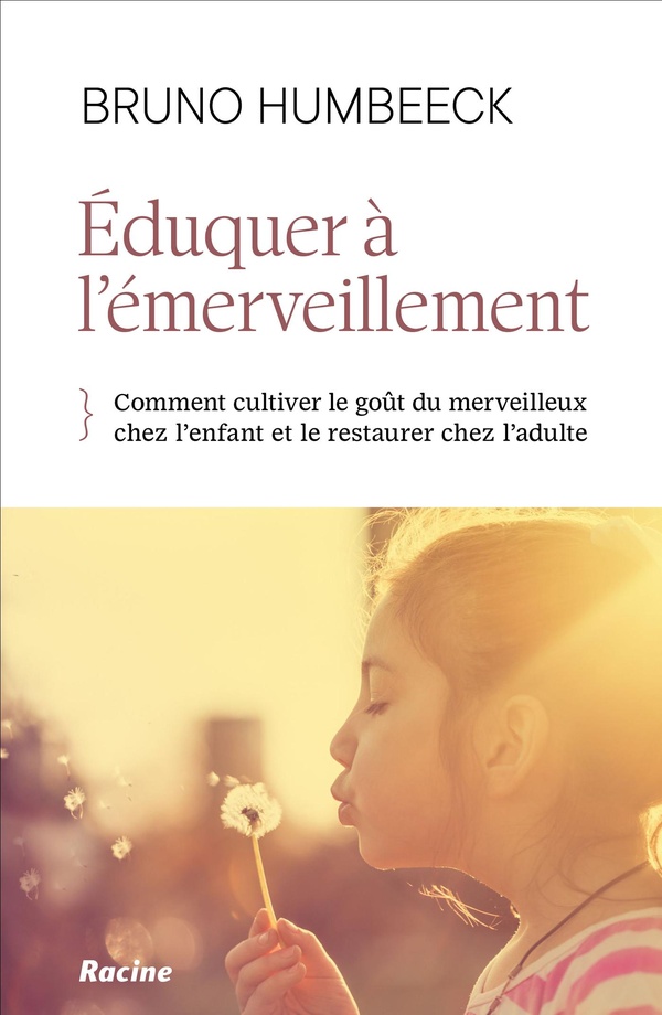 EDUQUER A L'EMERVEILLEMENT - COMMENT CULTIVER LE GOUT DU MERVEILLEUX CHEZ L'ENFANT ET LE RESTAURER C