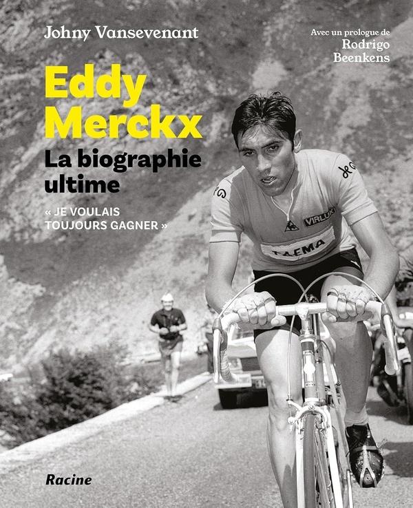 EDDY MERCKX. LA BIOGRAPHIE ULTIME - JE VOULAIS TOUT GAGNER