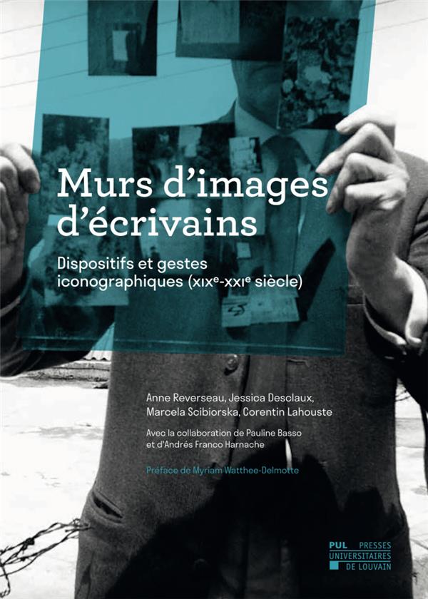 MURS D'IMAGES D'ECRIVAINS - DISPOSITIFS ET GESTES ICONOGRAPHIQUES (X XE-XX E SIECLE)