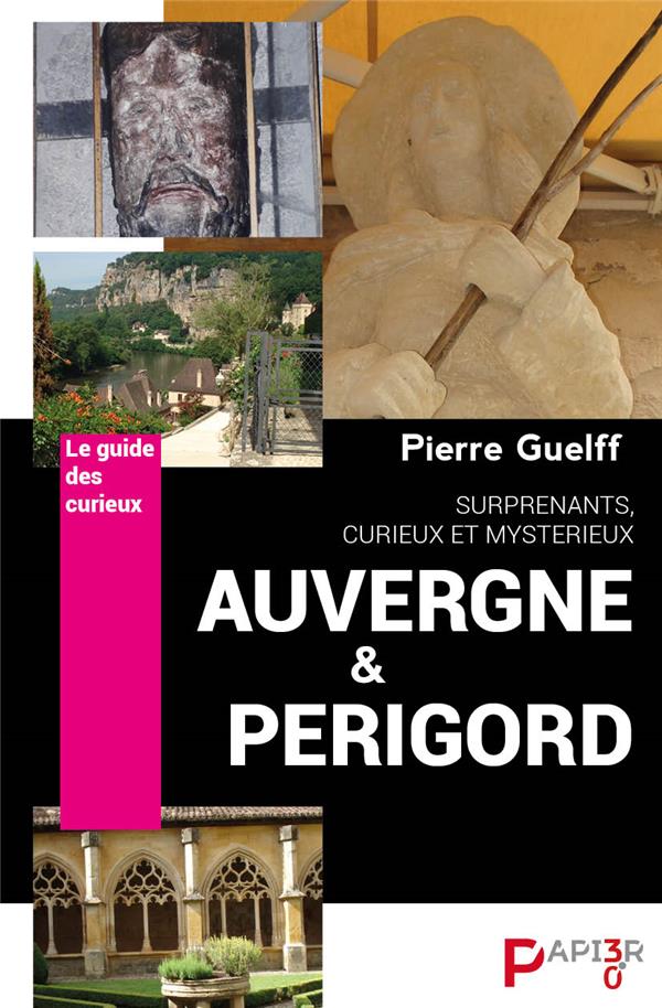 LE GUIDE DES CURIEUX : AUVERGNE ET PERIGORD - SURPRENANTS, CURIEUX, MYSTERIEUX