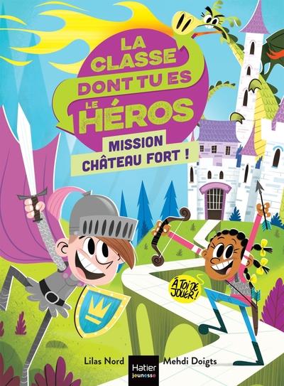 LA CLASSE DONT TU ES LE HEROS - T01 - LA CLASSE DONT TU ES LE HEROS - MISSION CHATEAU FORT ! CP/CE1