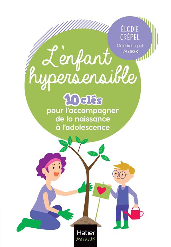 L'ENFANT HYPERSENSIBLE - 10 CLES POUR L'ACCOMPAGNER DE LA NAISSANCE A L'ADOLESCENCE