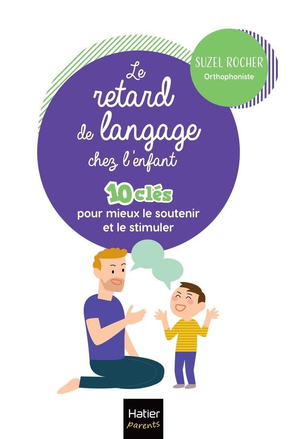 LE RETARD DE LANGAGE CHEZ L'ENFANT - 10 CLES POUR MIEUX AIDER ET ACCOMPAGNER SON ENFANT