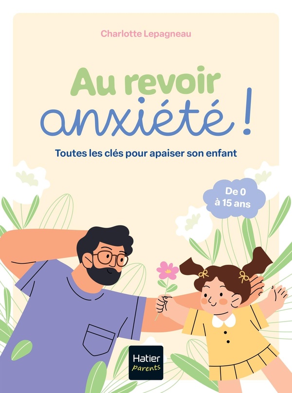 AU REVOIR, ANXIETE ! TOUTES LES CLES POUR APAISER SON ENFANT