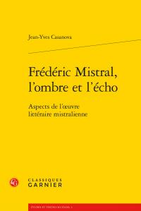 FREDERIC MISTRAL, L'OMBRE ET L'ECHO - ASPECTS DE L'OEUVRE LITTERAIRE MISTRALIENNE