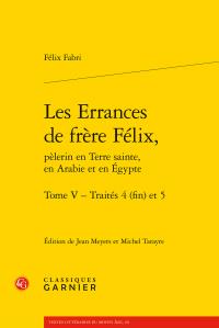 LES ERRANCES DE FRERE FELIX, - TOME V - TRAITES 4 (FIN) ET 5