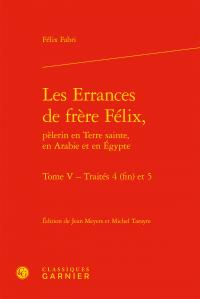 LES ERRANCES DE FRERE FELIX, - TOME V - TRAITES 4 (FIN) ET 5