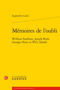 MEMOIRES DE L'OUBLI - WILLIAM FAULKNER, JOSEPH ROTH, GEORGES PEREC ET W.G. SEBALD