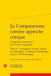 LE COMPARATISME COMME APPROCHE CRITIQUE - TOME 6 - LITTERATURE, SCIENCE, SAVOIRS ET TECHNOLOGIE / LI
