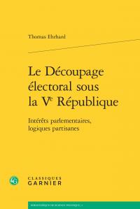 LE DECOUPAGE ELECTORAL SOUS LA VE REPUBLIQUE - INTERETS PARLEMENTAIRES, LOGIQUES PARTISANES