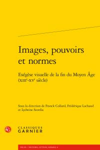 IMAGES, POUVOIRS ET NORMES - EXEGESE VISUELLE DE LA FIN DU MOYEN AGE (XIIIE-XVE SIECLE)