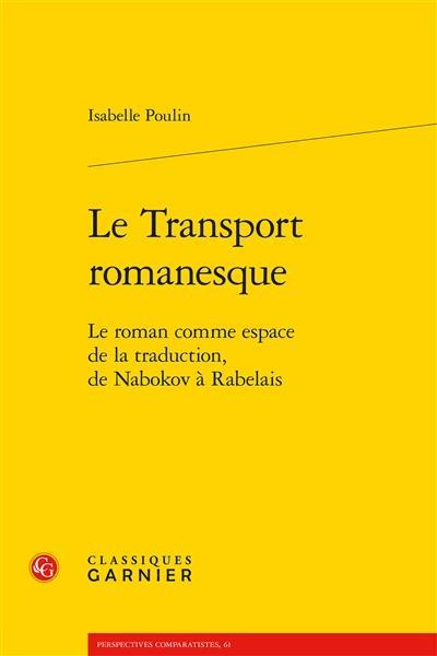 LE TRANSPORT ROMANESQUE - LE ROMAN COMME ESPACE DE LA TRADUCTION, DE NABOKOV A RABELAIS