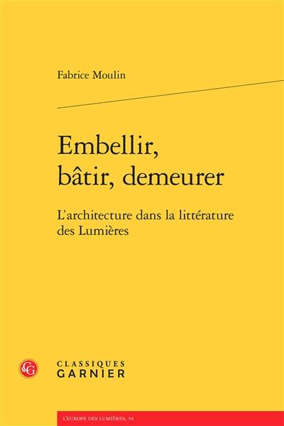 EMBELLIR, BATIR, DEMEURER - L'ARCHITECTURE DANS LA LITTERATURE DES LUMIERES