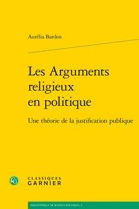 LES ARGUMENTS RELIGIEUX EN POLITIQUE - UNE THEORIE DE LA JUSTIFICATION PUBLIQUE