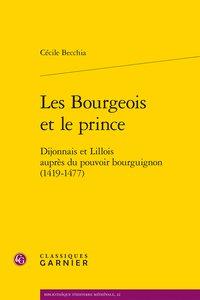 LES BOURGEOIS ET LE PRINCE - DIJONNAIS ET LILLOIS AUPRES DU POUVOIR BOURGUIGNON (1419-1477)