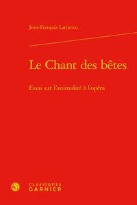 LE CHANT DES BETES - ESSAI SUR L'ANIMALITE A L'OPERA