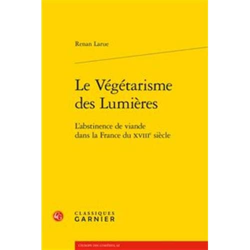 LE VEGETARISME DES LUMIERES - L'ABSTINENCE DE VIANDE DANS LA FRANCE DU XVIIIE SIECLE
