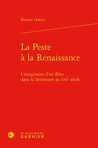 LA PESTE A LA RENAISSANCE - L'IMAGINAIRE D'UN FLEAU DANS LA LITTERATURE AU XVIE SIECLE