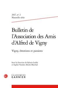 BULLETIN DE L'ASSOCIATION DES AMIS D'ALFRED DE VIGNY - 2017 NOUVELLE SERIE, N  2 - VIGNY, EMOTIONS E