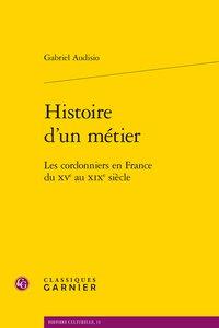 HISTOIRE D'UN METIER - LES CORDONNIERS EN FRANCE DU XVE AU XIXE SIECLE