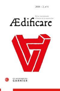 AEDIFICARE - 2018 - 2, N  4 - REVUE INTERNATIONALE D'HISTOIRE DE LA CONSTRUCTION