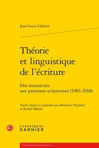 THEORIE ET LINGUISTIQUE DE L'ECRITURE - DES MANUSCRITS AUX PROCESSUS SCRIPTURAUX (1983-2018)