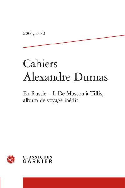 CAHIERS ALEXANDRE DUMAS 2005, N 32 - EN RUSSIE - I. DE MOSCOU A TIFLIS, ALBUM D - EN RUSSIE - I. DE