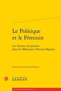 LE POLITIQUE ET LE FEMININ - LES FEMMES DE POUVOIR DANS LES MEMOIRES D'ANCIEN REGIME
