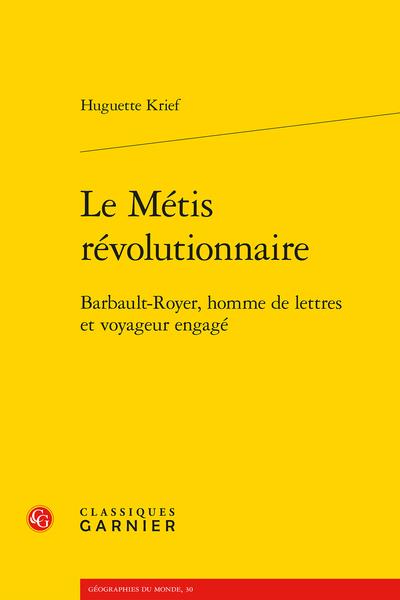 LE METIS REVOLUTIONNAIRE - BARBAULT-ROYER, HOMME DE LETTRES ET VOYAGEUR ENGAGE