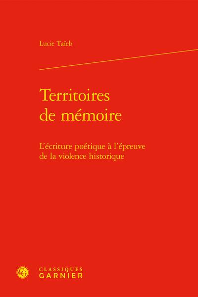TERRITOIRES DE MEMOIRE - L'ECRITURE POETIQUE A L'EPREUVE DE LA VIOLENCE HISTORIQUE